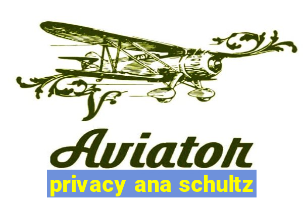 privacy ana schultz